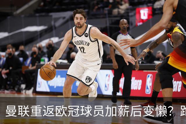 曼联重返欧冠球员加薪后变懒？跑动数据落后！体能储备遭质疑无法坚持90分钟